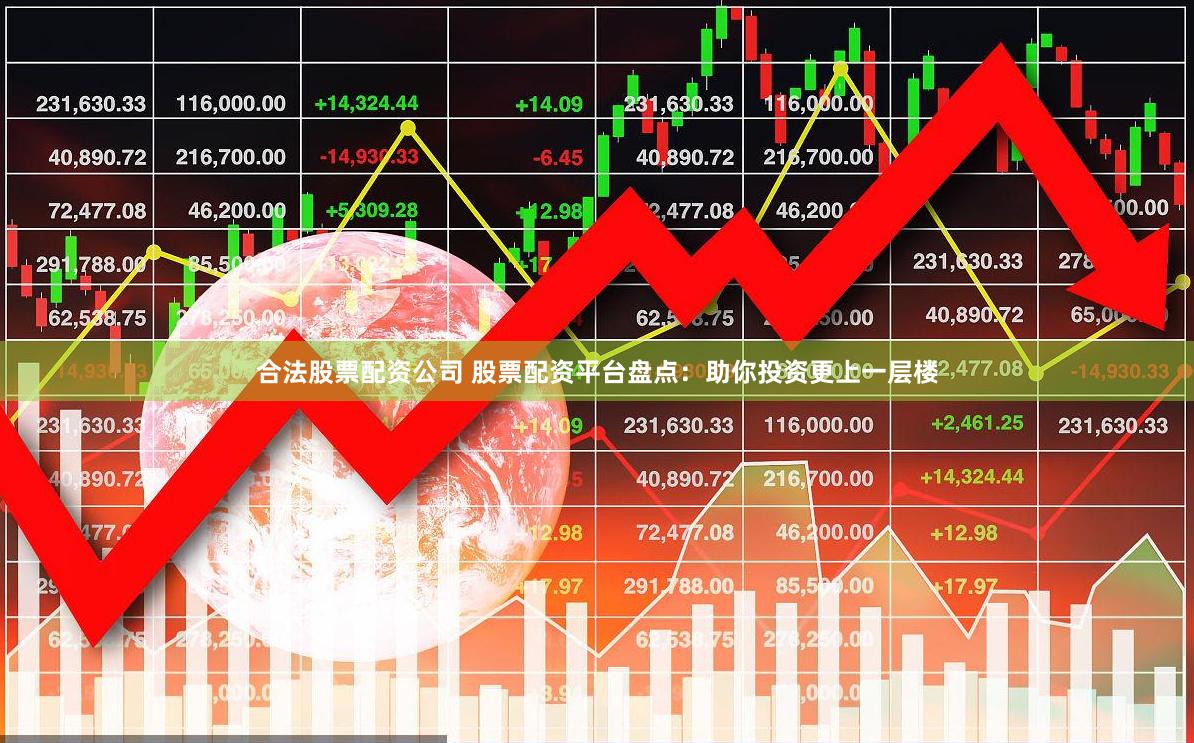 合法股票配资公司 股票配资平台盘点：助你投资更上一层楼
