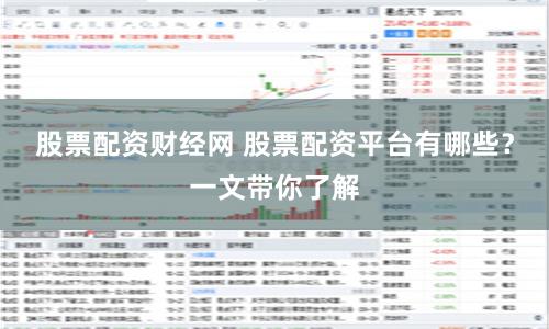 股票配资财经网 股票配资平台有哪些？一文带你了解