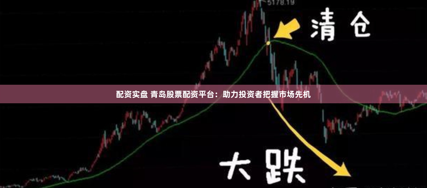 配资实盘 青岛股票配资平台：助力投资者把握市场先机