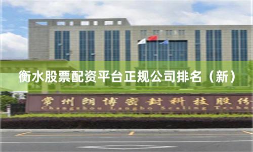 衡水股票配资平台正规公司排名(新)
