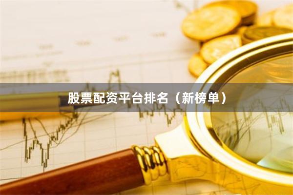 股票配资平台排名（新榜单）